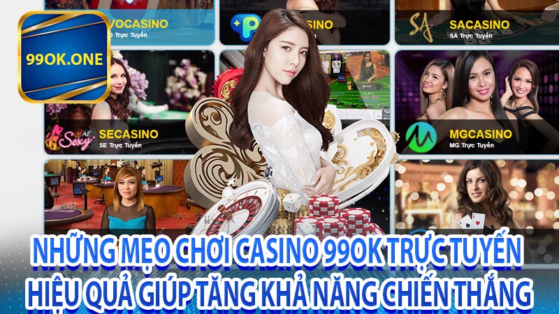 Những mẹo chơi casino 99ok trực tuyến hiệu quả giúp tăng khả năng chiến thắng