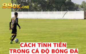 Cách Tính Tiền Trong Cá Độ Bóng Đá Dễ Hiểu Và Chính Xác