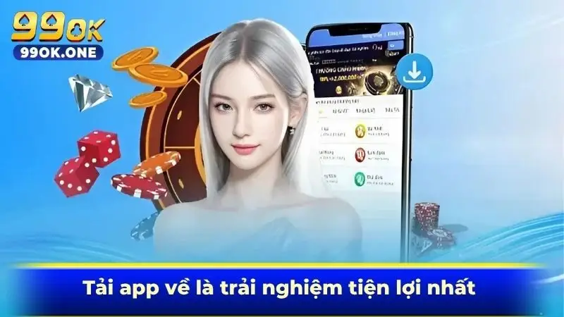  Tải app về là trải nghiệm tiện lợi nhất 