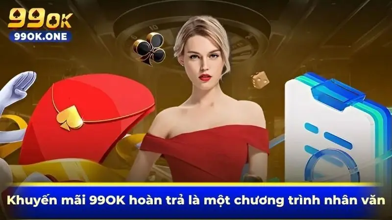 Khuyến mãi 99OK hoàn trả là một chương trình nhân văn